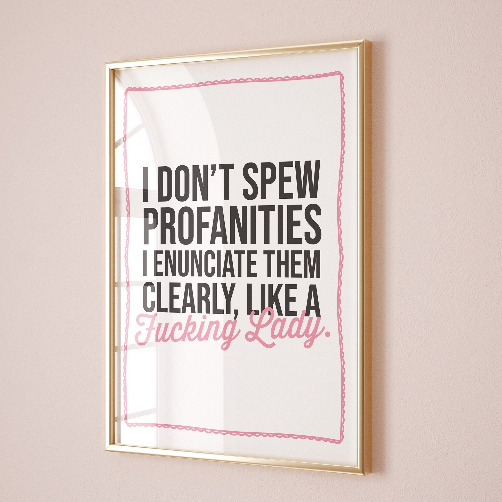 I dont spew profanities I enunciate them clearly like a fucking lady print