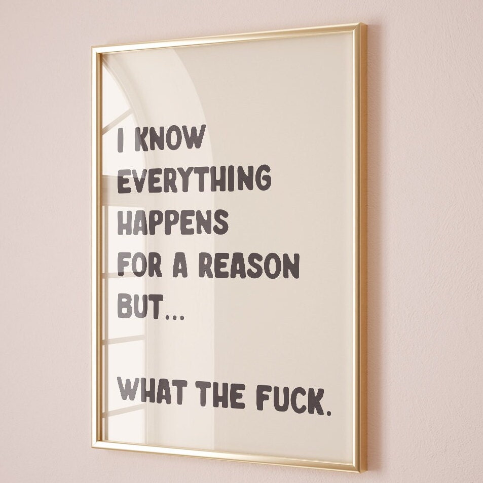 I know everything happens for a reason but what the fuck wall print