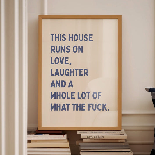 this house runs on love laughter and a whole lot of what the fuck print