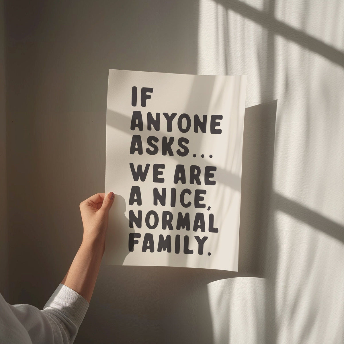 If Anyone Asks, We Are A Nice Normal Family print