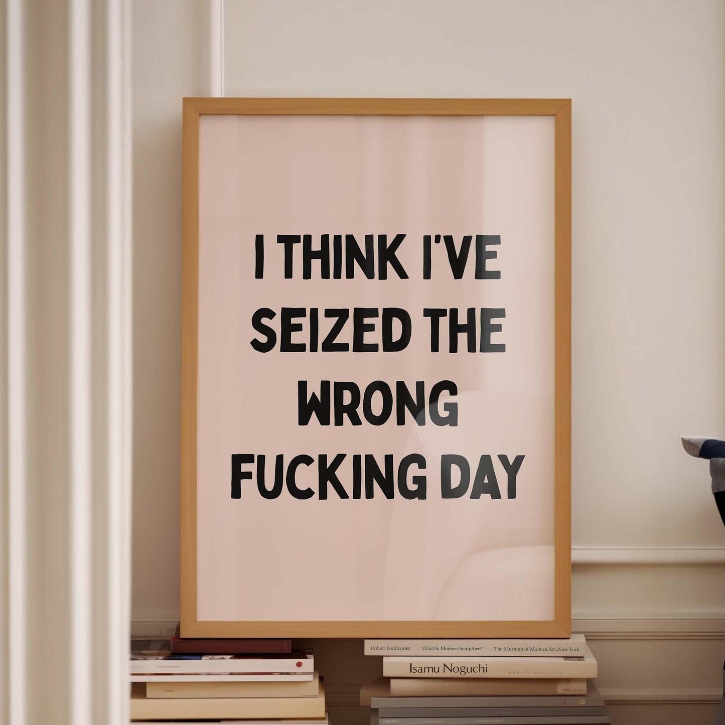 I Think I&#39;ve Seized The Wrong Fucking Day Print