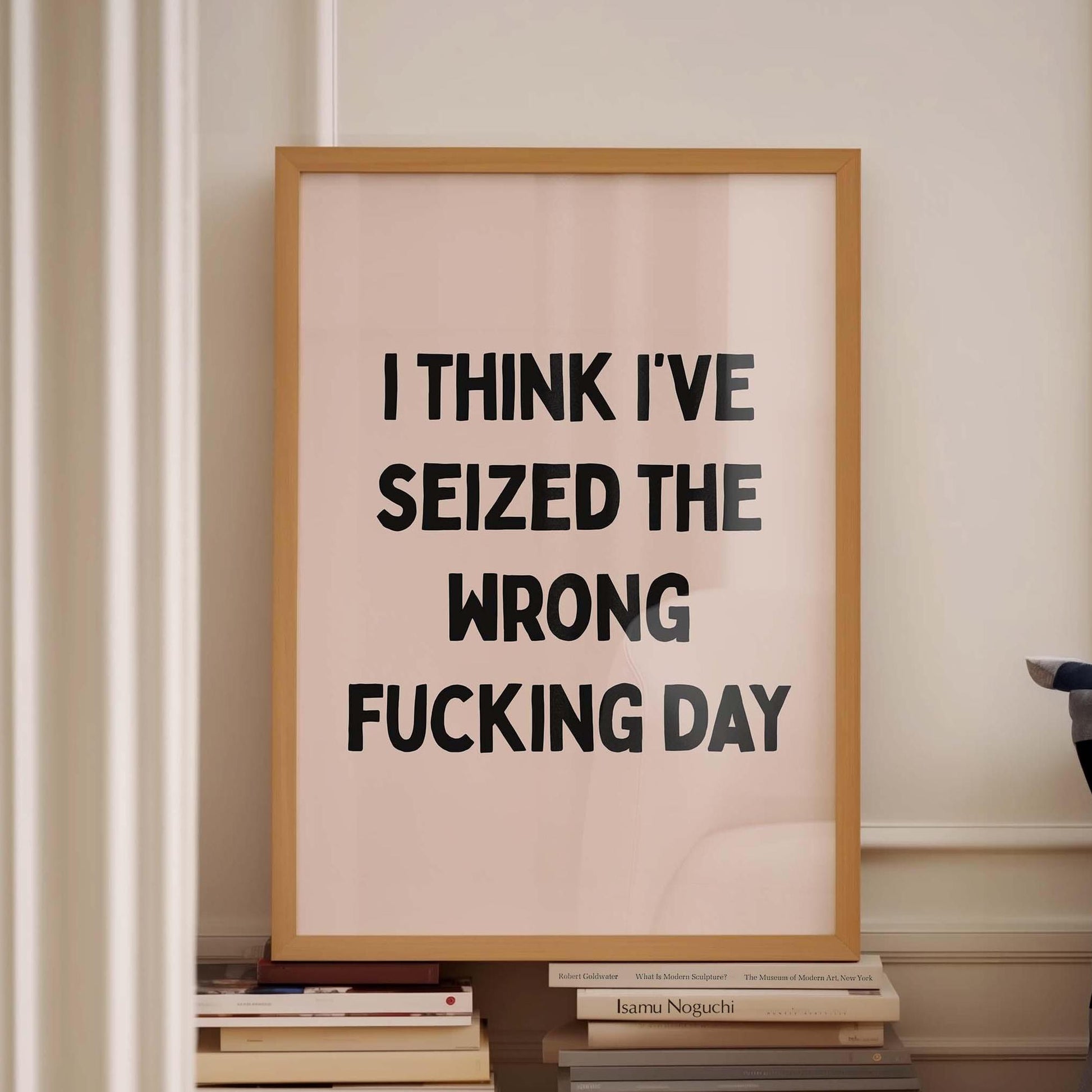 I Think I&#39;ve Seized The Wrong Fucking Day Print