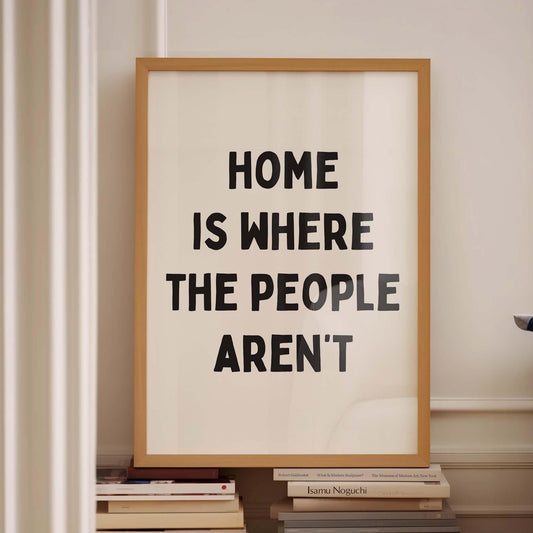 Home Is Where The People Aren&#39;t Wall Print