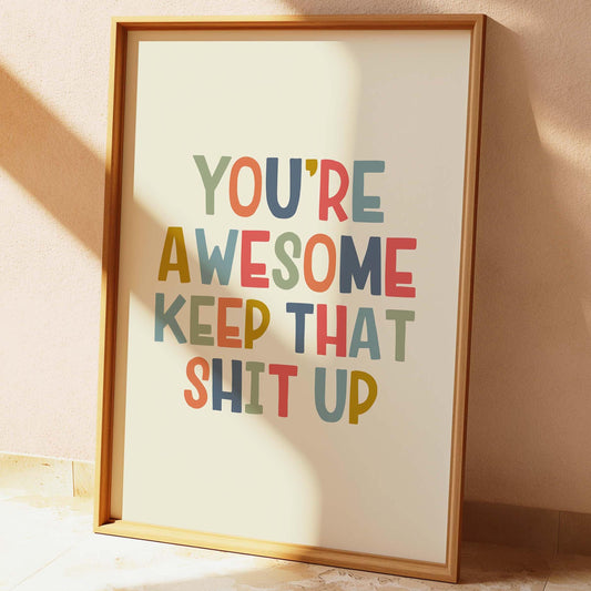 You're Awesome Keep That Shit Up Wall Print