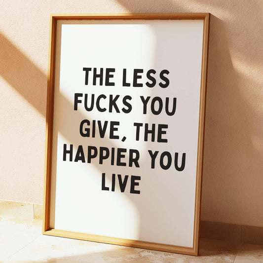 The Less Fucks You Give The Happier You Live Wall Print