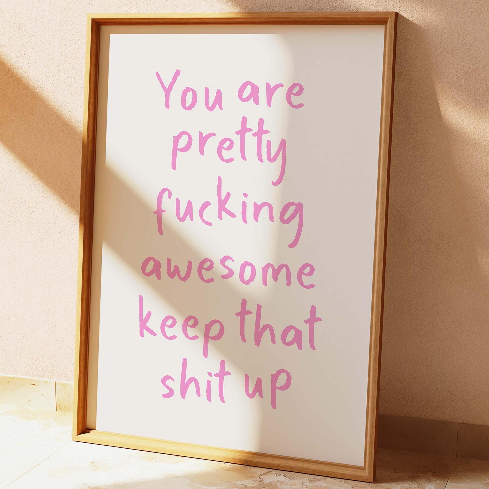 You Are Pretty Awesome Keep That Shit Up Wall Print