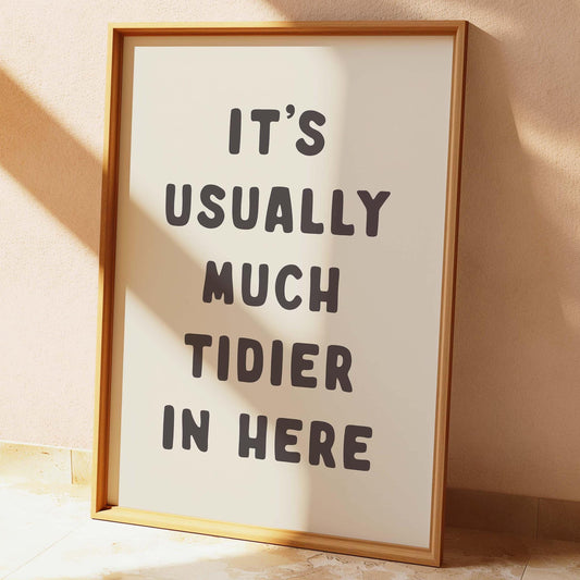 It's Usually Much Tidier In Here Print