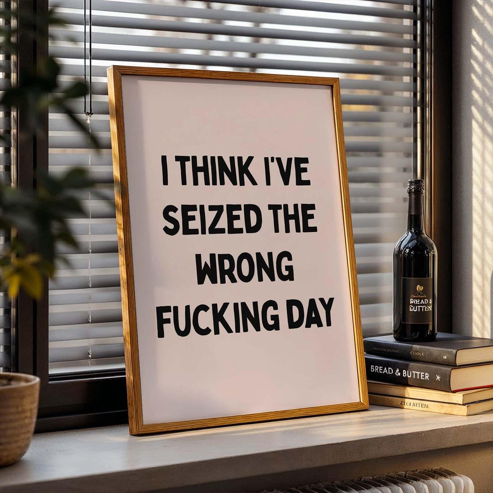 I Think I've Seized The Wrong Fucking Day Art Print
