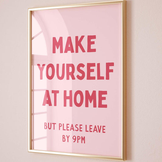 Make Yourself At Home But Please Leave By 9pm Print