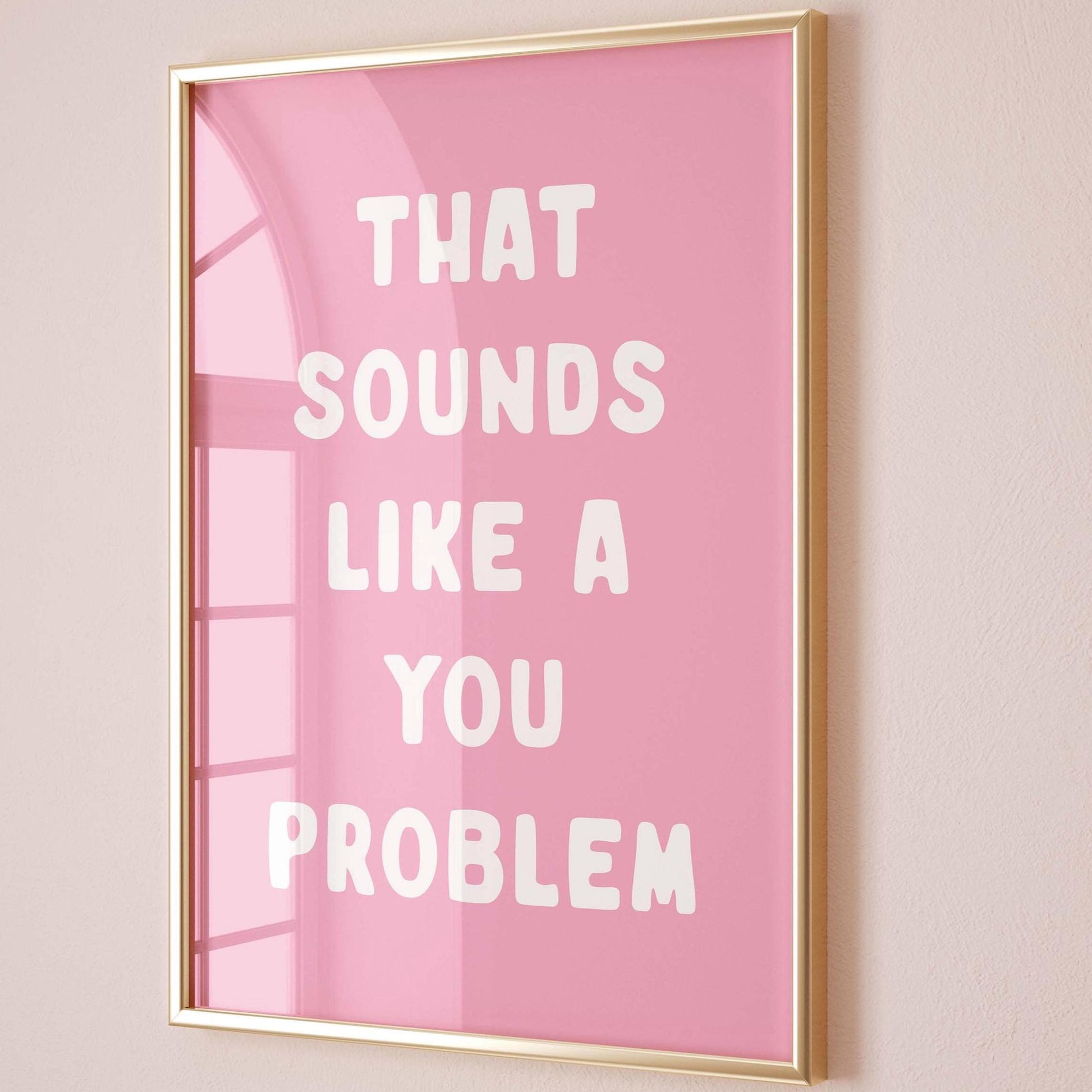 That Sounds Like A You Problem Art Print
