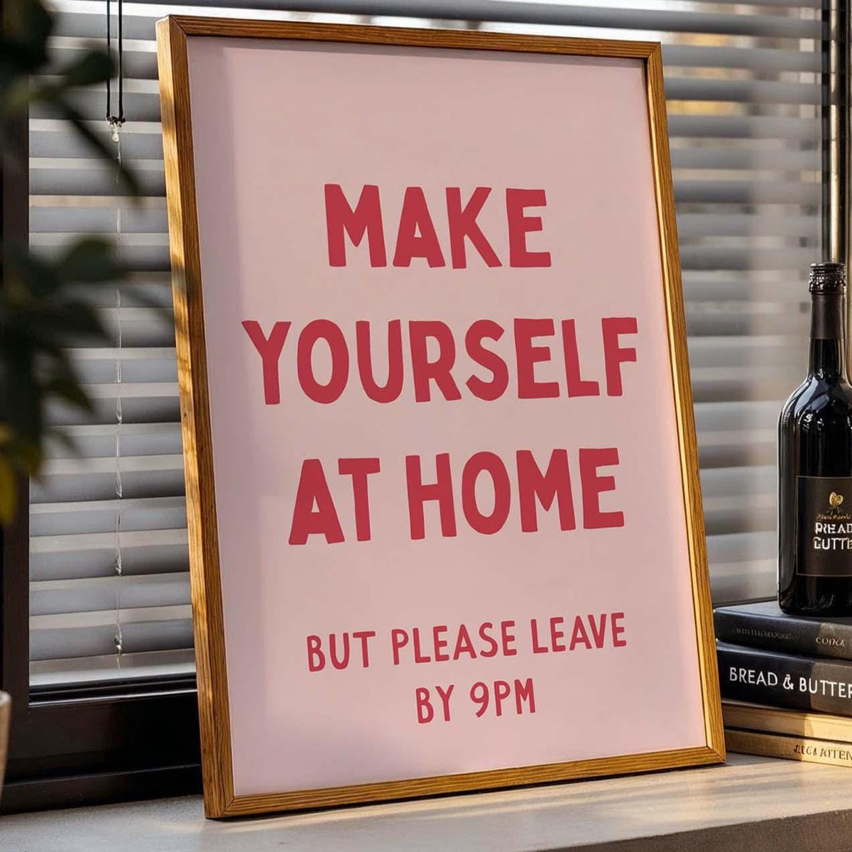 Make Yourself At Home But Please Leave By 9pm Print
