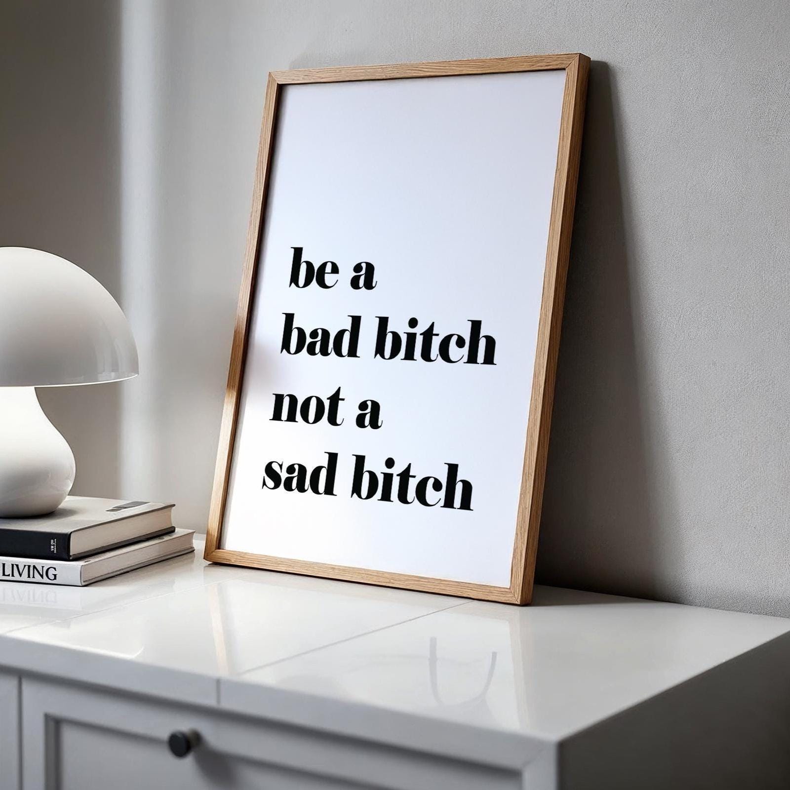 Be A Bad Bitch Not A Sad Bitch White and Black Art Print
