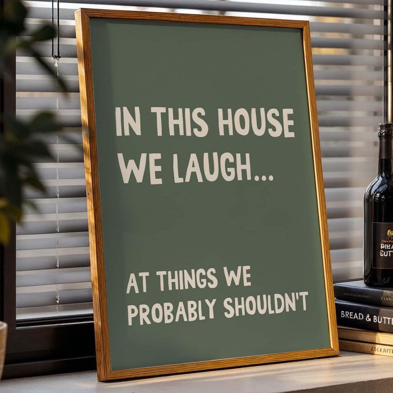 In This House We Laugh At Things We Probably Shouldnt Wall Art Print