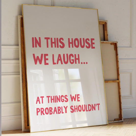 In This House We Laugh At Things We Probably Shouldn't Art Print, Funny Hallway Quote, Typography Wall Decor
