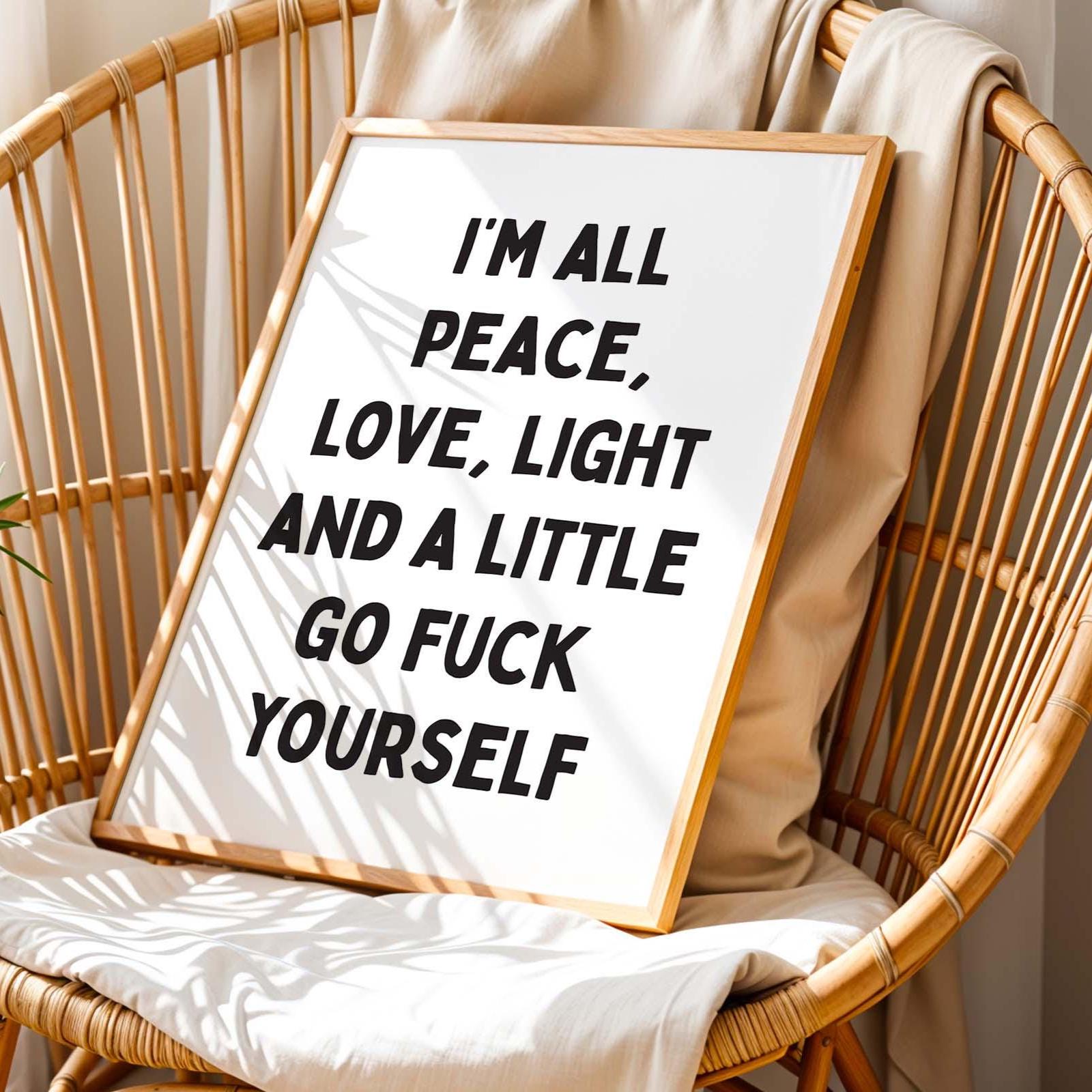 I'm All Peace, Love, Light and A Little Go Fuck Yourself Art Print