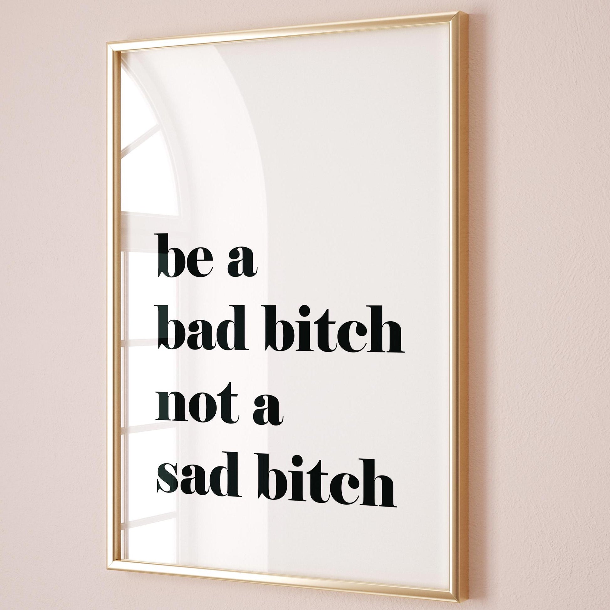 Be A Bad Bitch Not A Sad Bitch Wall Art Print