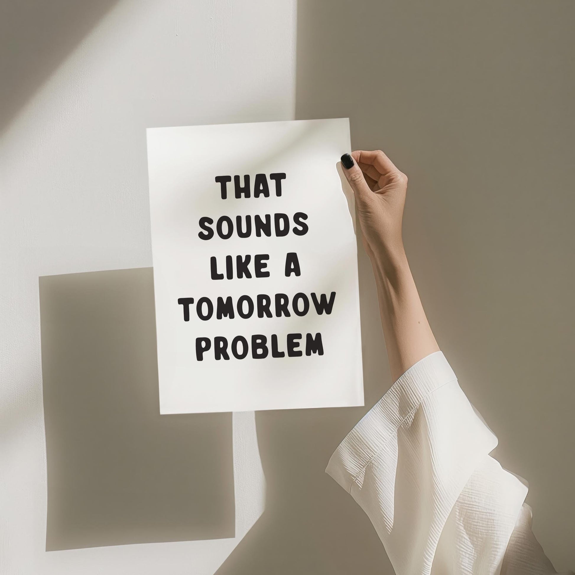 That Sounds Like A Tomorrow Problem Art Print