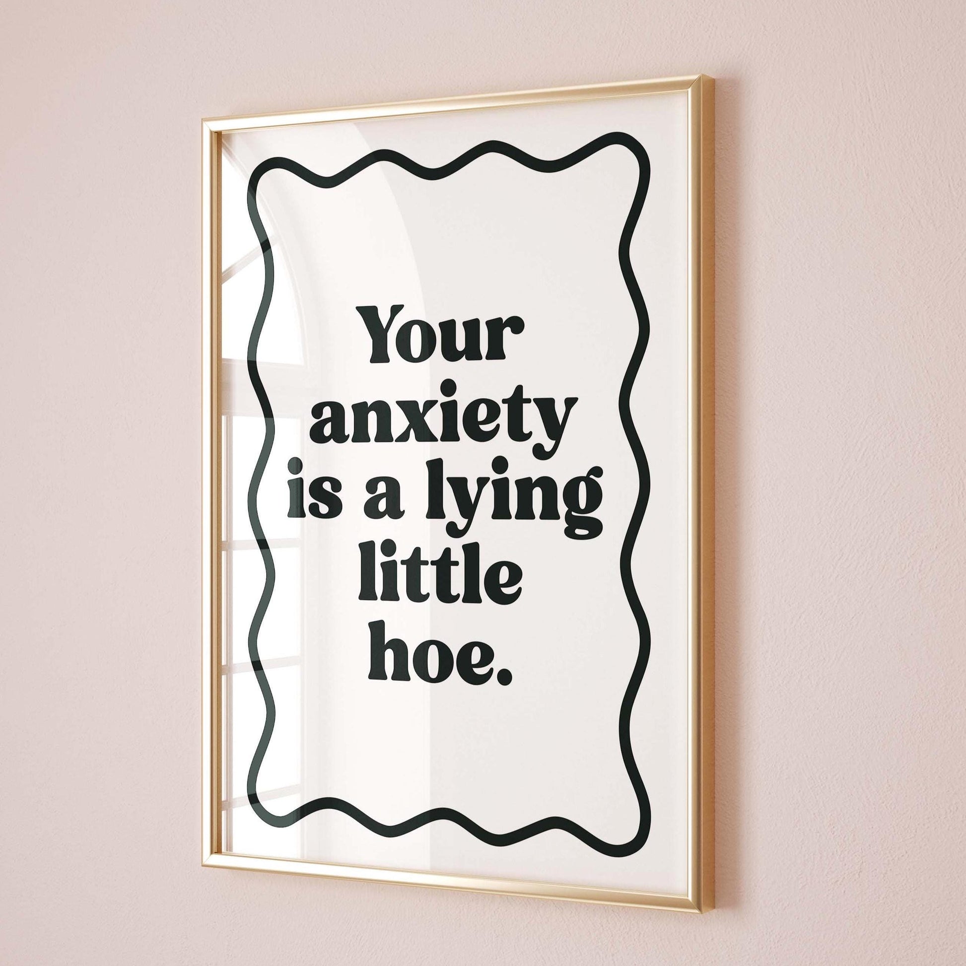 Your Anxiety Is A Lying Little Hoe Art Print