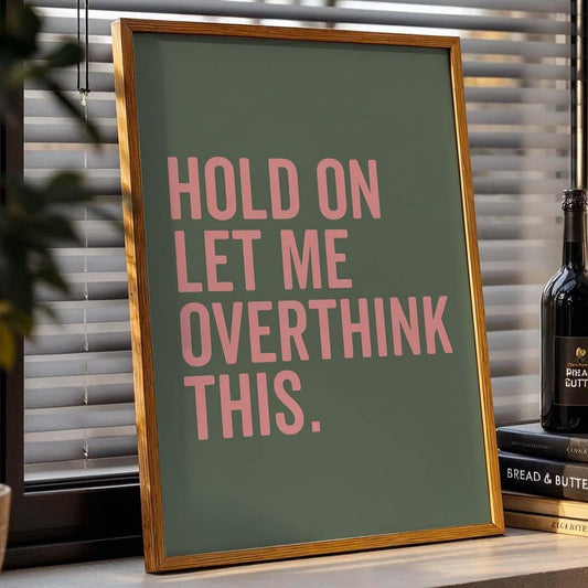 Hold On Let Me Overthink This Art Print