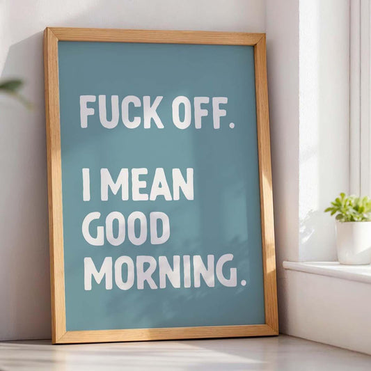 Fuck Off I Mean Good Morning Art Print