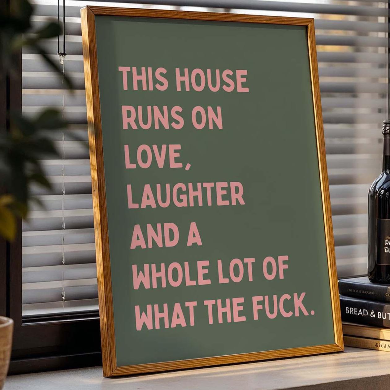 This House Runs On Love, Laughter And A Whole Lot Of What The Fuck Art Print