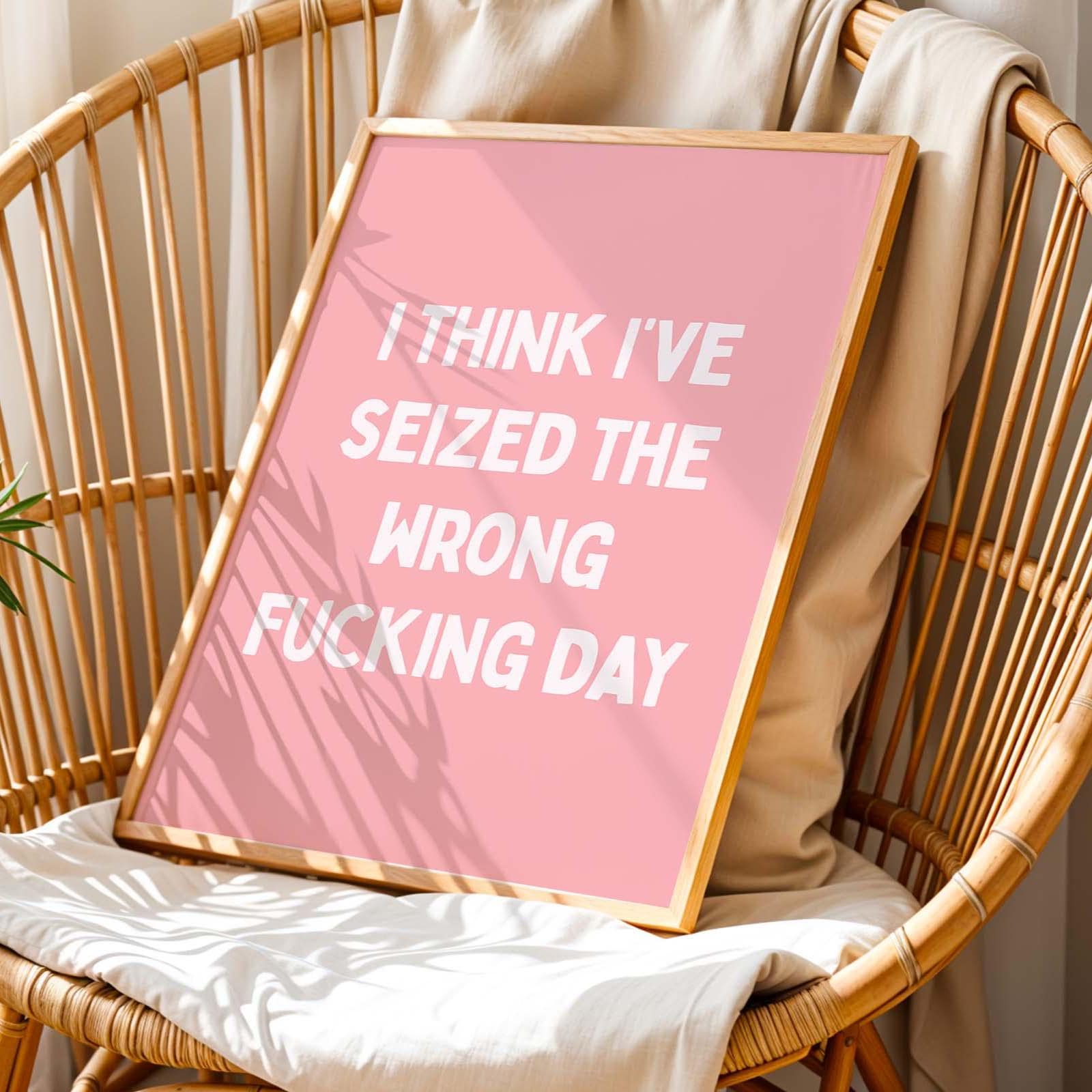 I Think Ive Seized The Wrong Fucking Day Wall Art Print Pink and White