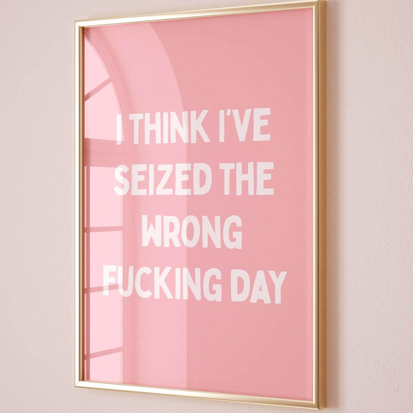 I Think Ive Seized The Wrong Fucking Day Wall Art Print Pink and White