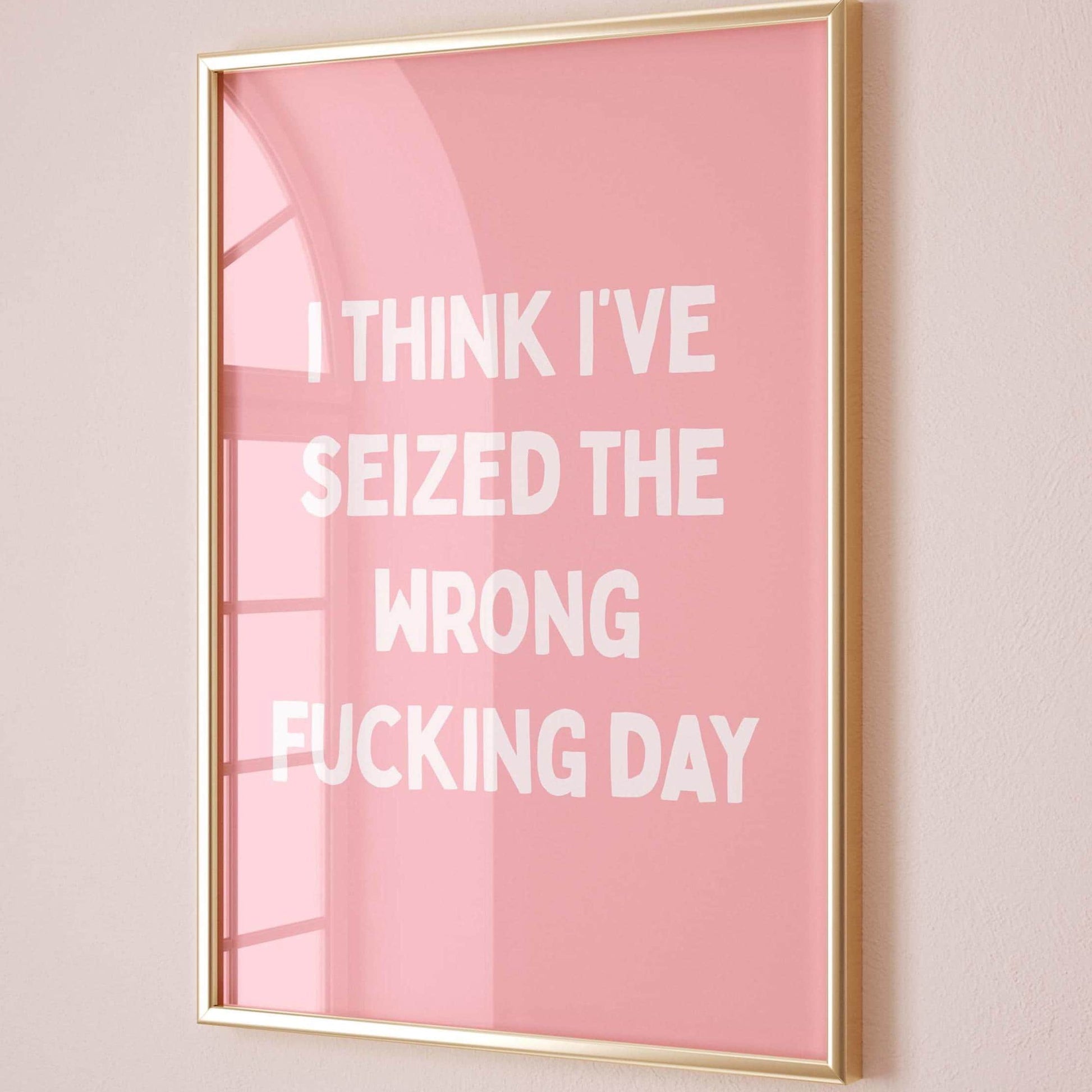 I Think Ive Seized The Wrong Fucking Day Wall Art Print Pink and White