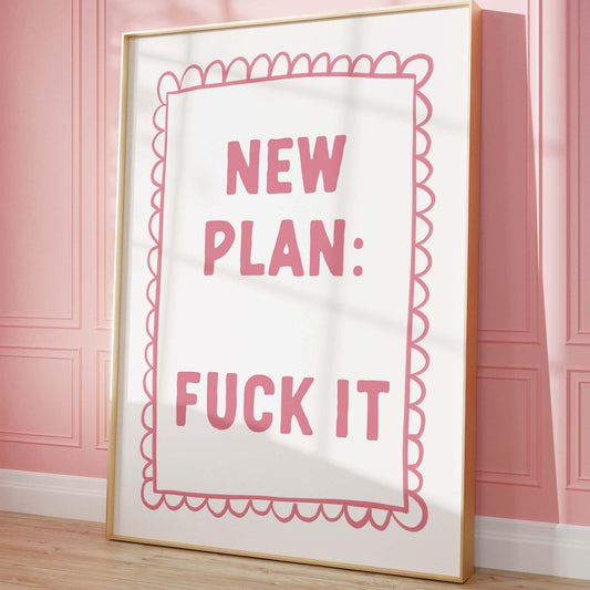 New Plan Fuck It Art Print