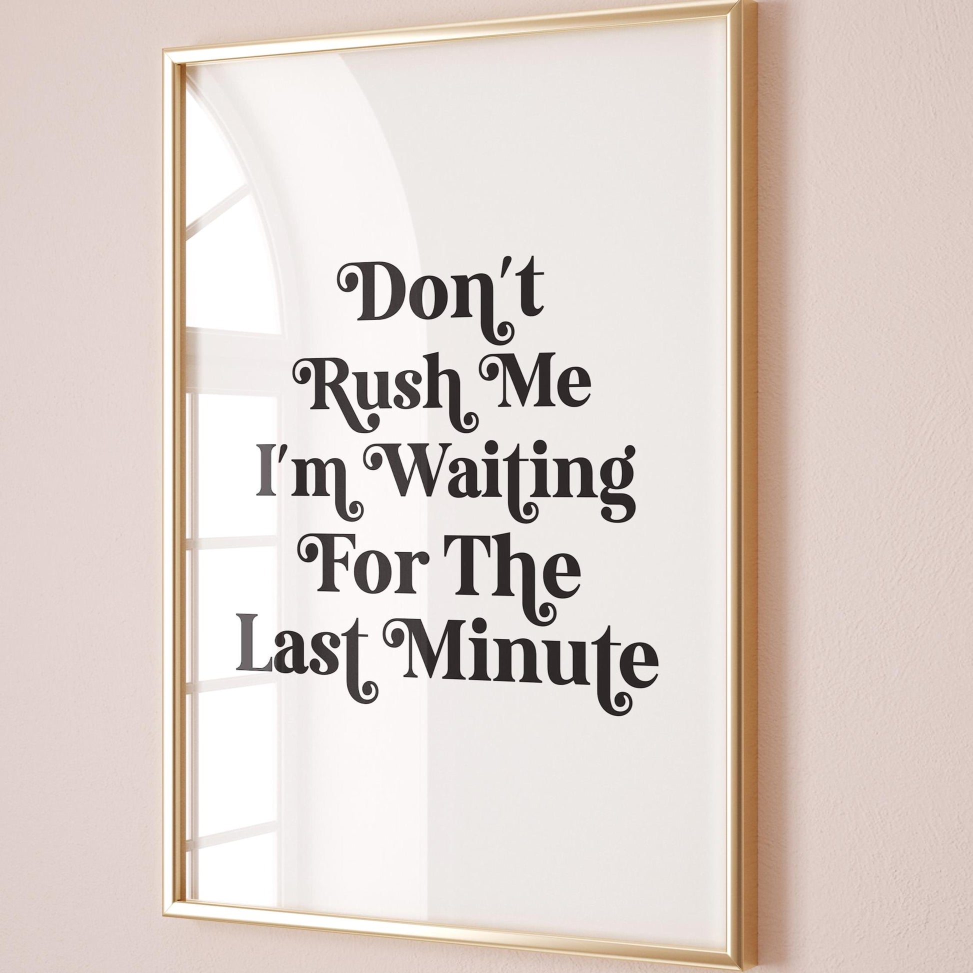 Don't Rush Me I'm Waiting For The Last Minute Art Print
