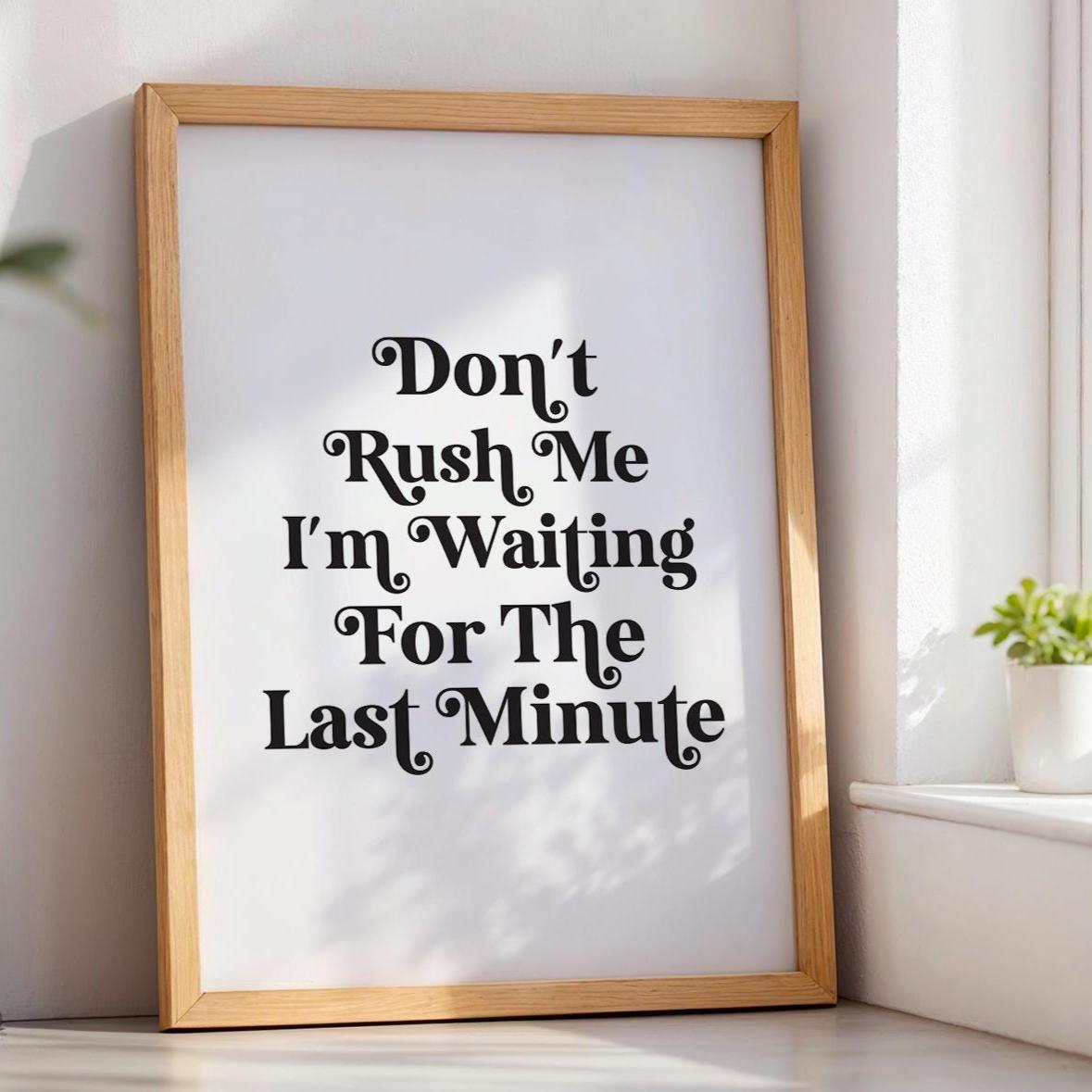 Dont Rush Me I'm Waiting For The Last Minute Art Print White and Black Home Decor