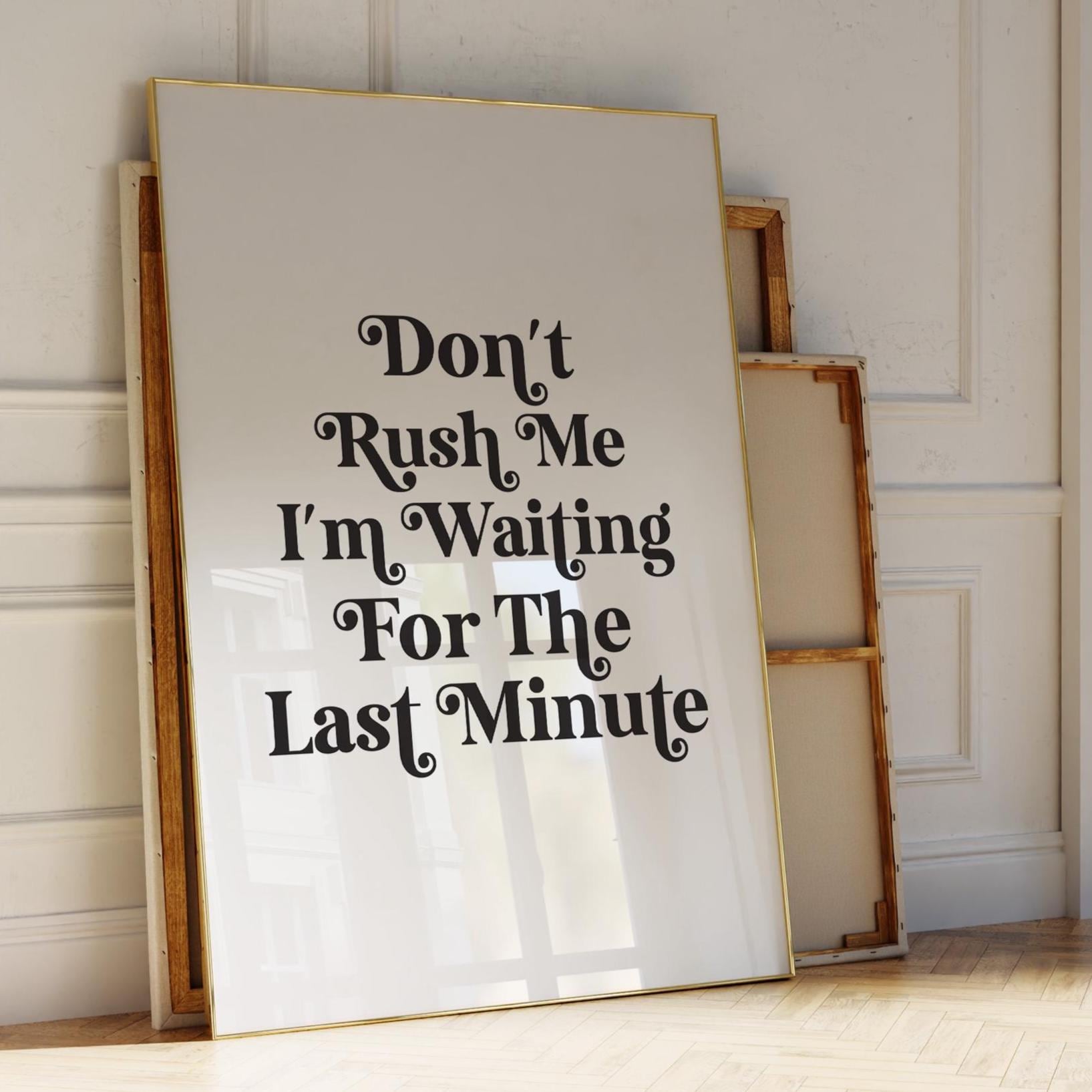 Dont Rush Me I'm Waiting For The Last Minute Art Print White and Black Home Decor