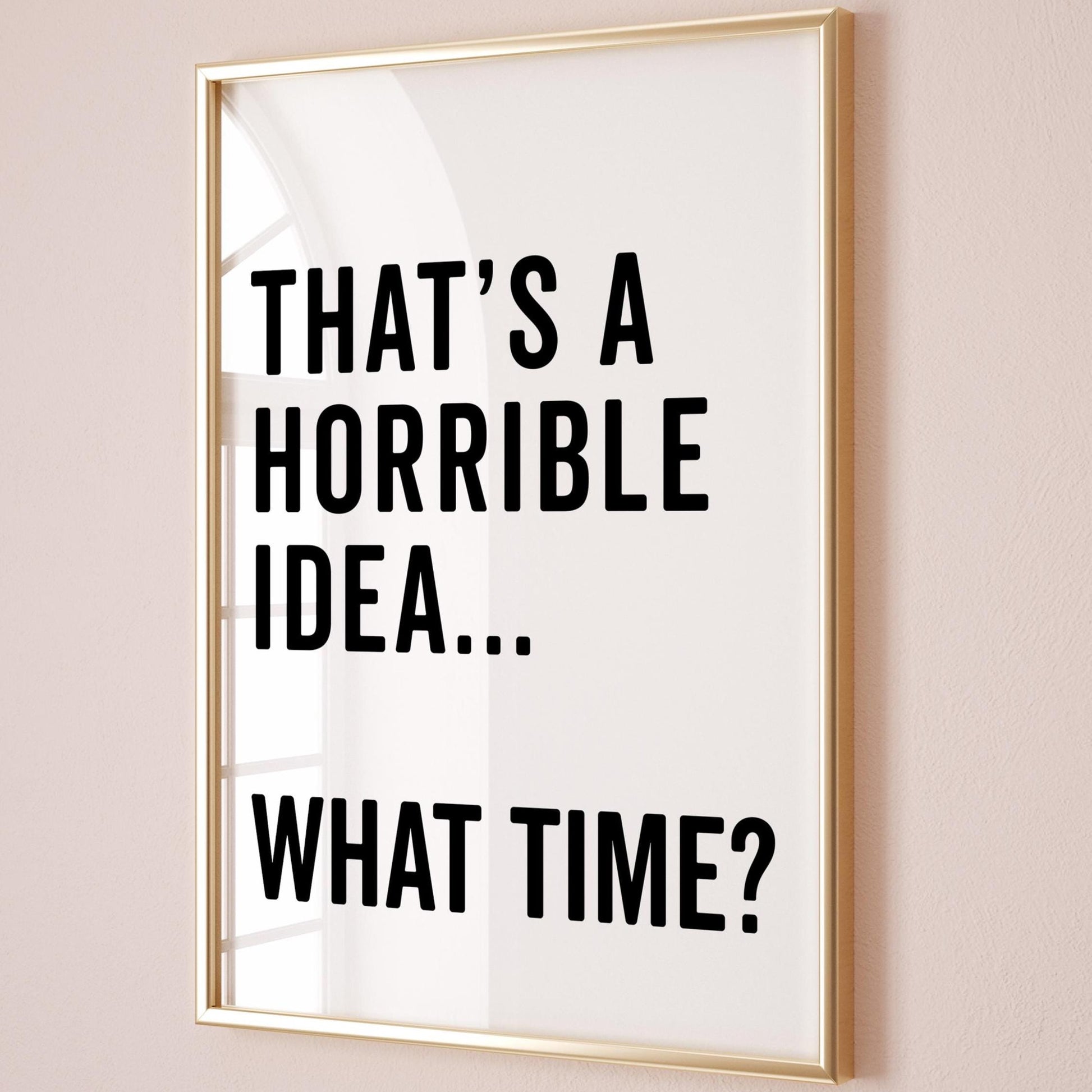 Thats A Horrible Idea What Time Art Print Funny Quote Wall Print White and Black