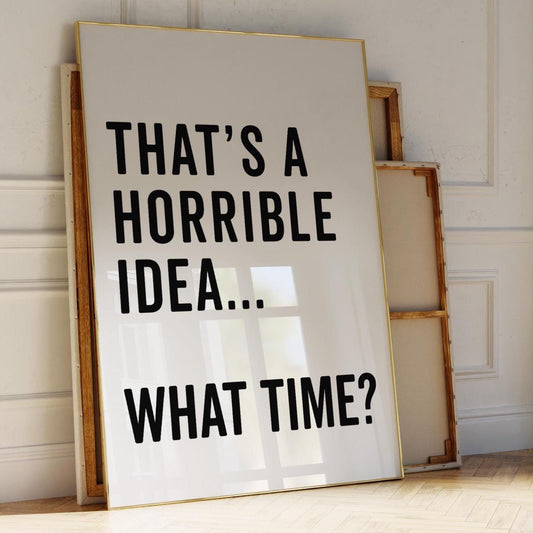 Thats A Horrible Idea What Time Art Print Funny Quote Wall Print White and Black