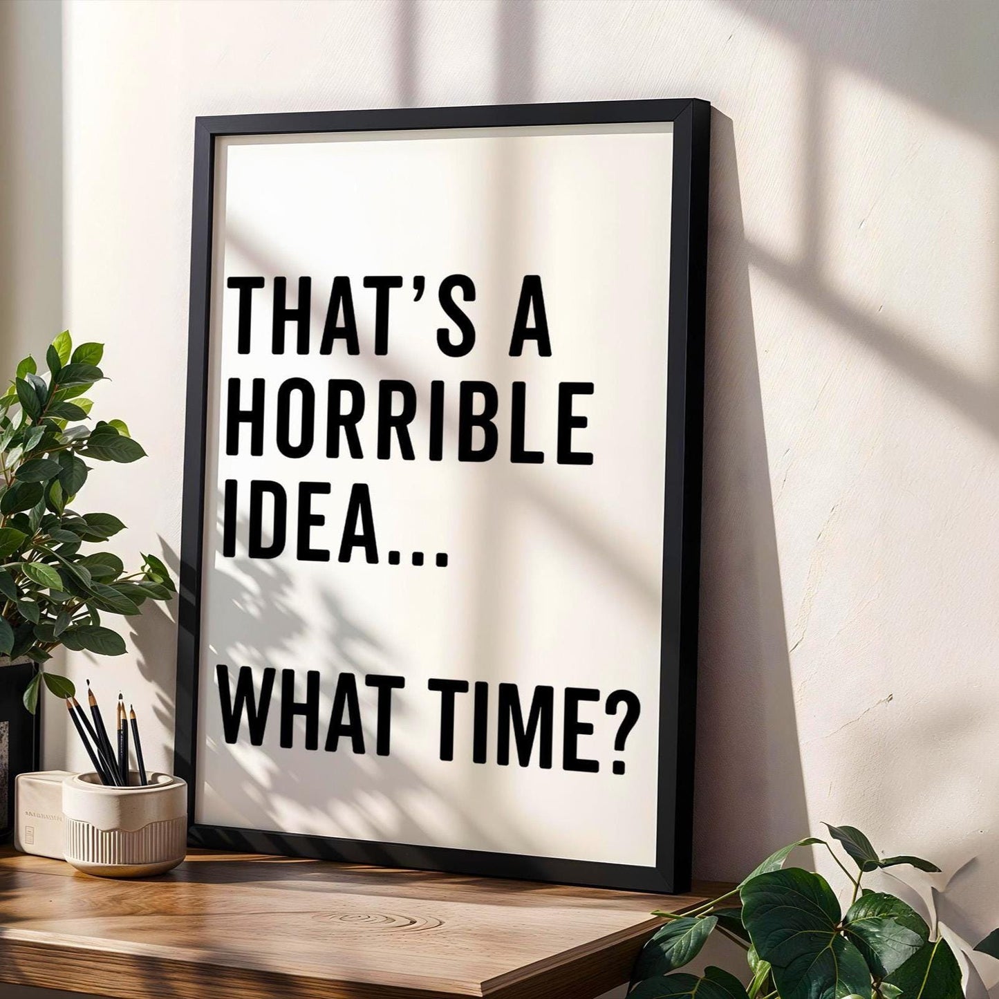 Thats A Horrible Idea What Time Art Print Funny Quote Wall Print White and Black