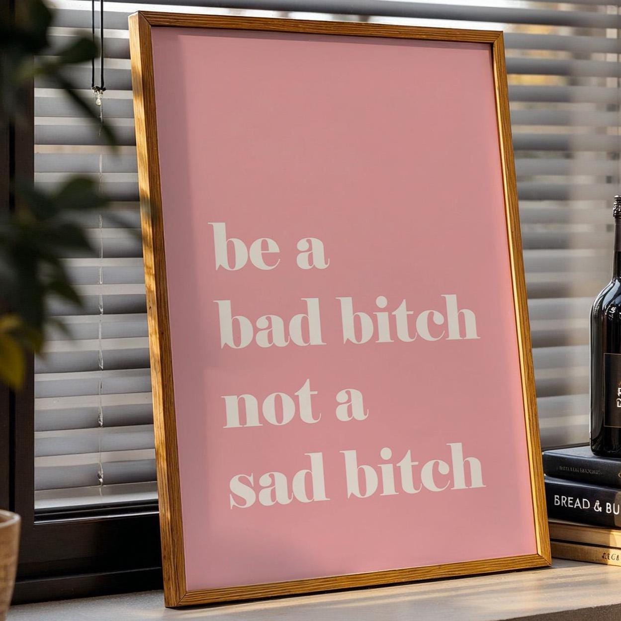 Be A Bad Bitch Not A Sad Bitch Art Print Pink and White