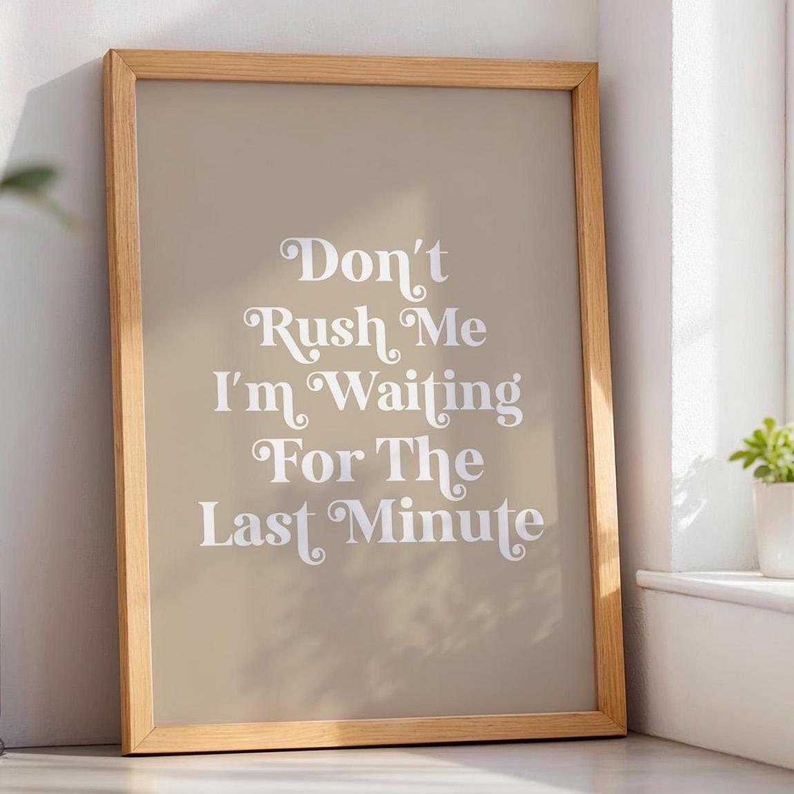 Dont Rush Me I'm Waiting For The Last Minute Art Print Funny Quote Wall Art Beige
