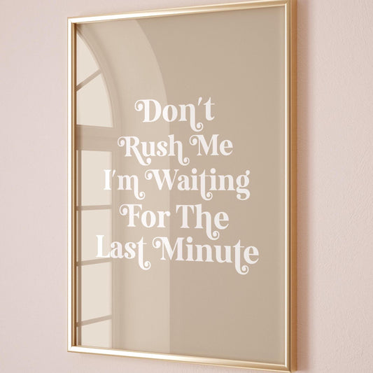 Dont Rush Me I'm Waiting For The Last Minute Art Print Funny Quote Wall Art Beige