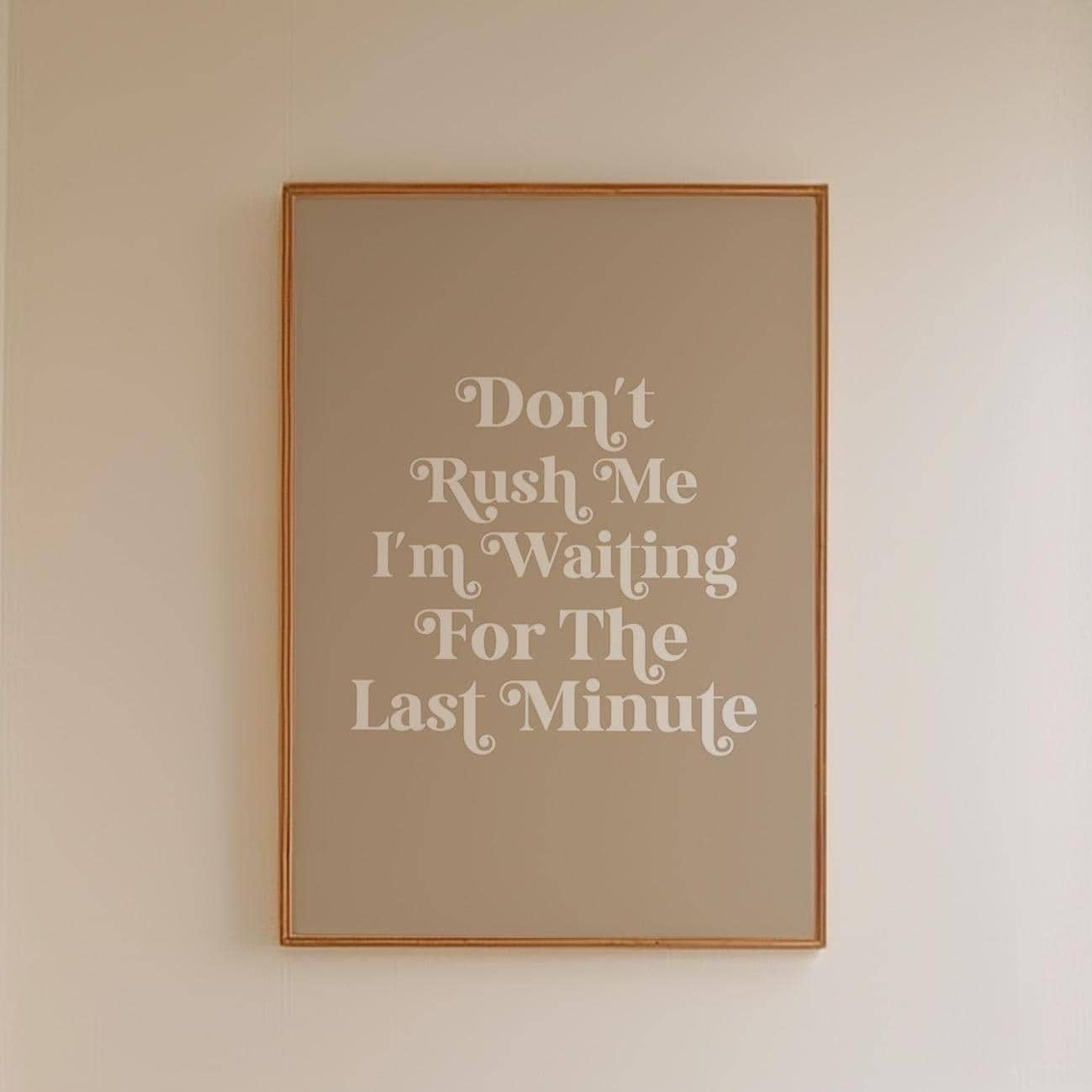Dont Rush Me I'm Waiting For The Last Minute Art Print Funny Quote Wall Art Beige