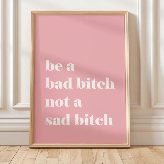 Be A Bad Bitch Not A Sad Bitch Art Print Pink Wall Decor