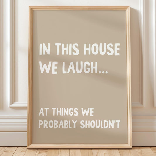 In This House We Laugh At Things We Probably Shouldnt Beige Art Print