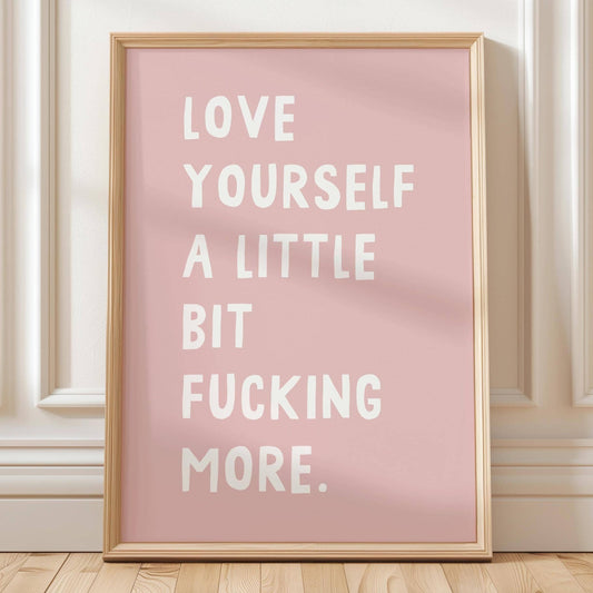 Love Yourself A Little Bit Fucking More Art Print