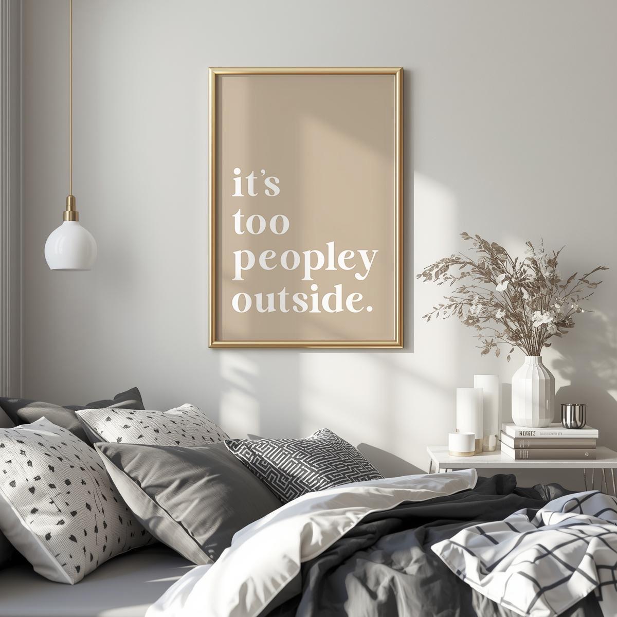 It's Too Peopley Outside Art Print, Funny Quote Wall Art, Beige Home Decor