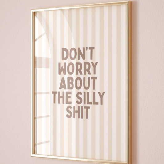 Dont Worry About The Silly Shit Art Print