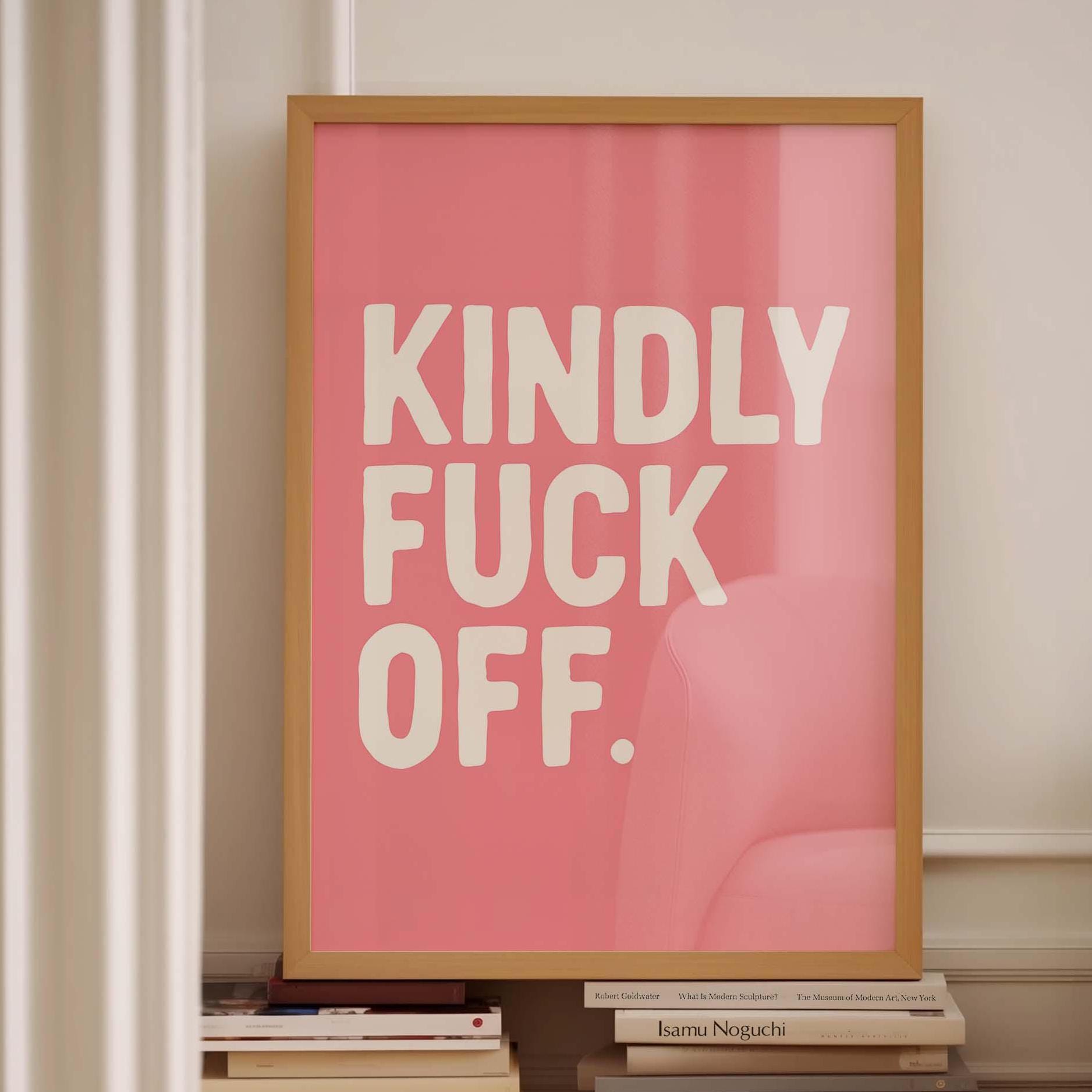 kindly fuck off wall print