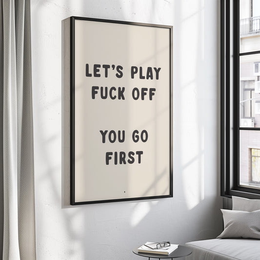 lets play fuck off you go first wall art print