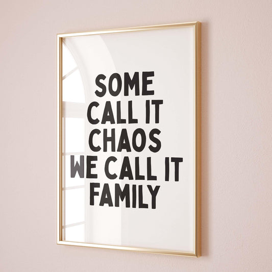 some call it chaos we call it family art print