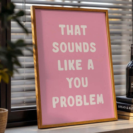 that sounds like a you problem pink and white wall art print