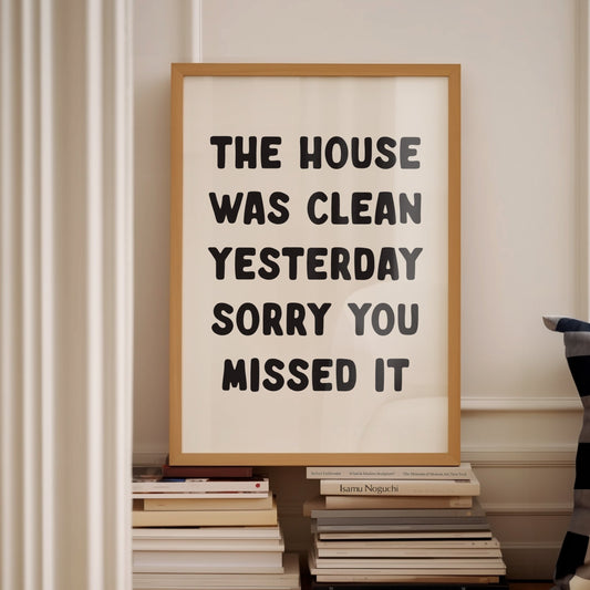 the house was clean yesterday sorry you missed it unframed card art print
