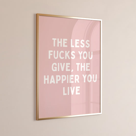the less fucks you give the happier you live print